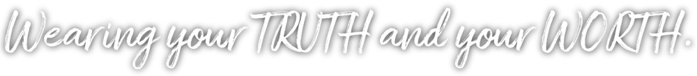 Wearing your TRUTH and your WORTH.